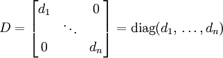
  D =
    \begin{bmatrix}
      d_1 &        & 0 \\
          & \ddots &   \\
        0 &        & d_n
    \end{bmatrix}
    = \text{diag}(d_1,\, \dots, d_n)
