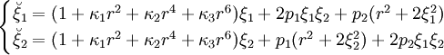 
\begin{cases}
\breve{\xi}_1 = (1 + \kappa_1 r^2 + \kappa_2 r^4 + \kappa_3 r^6) \xi_1 + 2 p_1 \xi_1 \xi_2 + p_2 (r^2 + 2 \xi_1^2) \\
\breve{\xi}_2 = (1 + \kappa_1 r^2 + \kappa_2 r^4 + \kappa_3 r^6) \xi_2 + p_1 (r^2 + 2 \xi_2^2) + 2 p_2 \xi_1 \xi_2
\end{cases}
