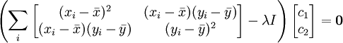 
\left(\sum_i
\begin{bmatrix}
  (x_i - \bar{x})^2 & (x_i - \bar{x})(y_i - \bar{y}) \\
  (x_i - \bar{x})(y_i - \bar{y}) & (y_i - \bar{y})^2
\end{bmatrix}
- \lambda I \right)
\begin{bmatrix}
  c_1 \\ c_2
\end{bmatrix}
= \boldsymbol{0}
