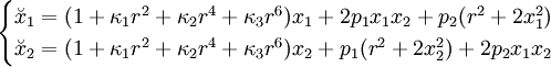 
  \begin{cases}
   \breve{x}_1 = (1 + \kappa_1 r^2 + \kappa_2 r^4 + \kappa_3 r^6) x_1 + 2 p_1 x_1 x_2 + p_2 (r^2 + 2 x_1^2) \\
   \breve{x}_2 = (1 + \kappa_1 r^2 + \kappa_2 r^4 + \kappa_3 r^6) x_2 + p_1 (r^2 + 2 x_2^2) + 2 p_2 x_1 x_2
  \end{cases}

